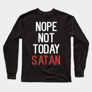 Nope Not Today Satan Long Sleeve T-Shirt